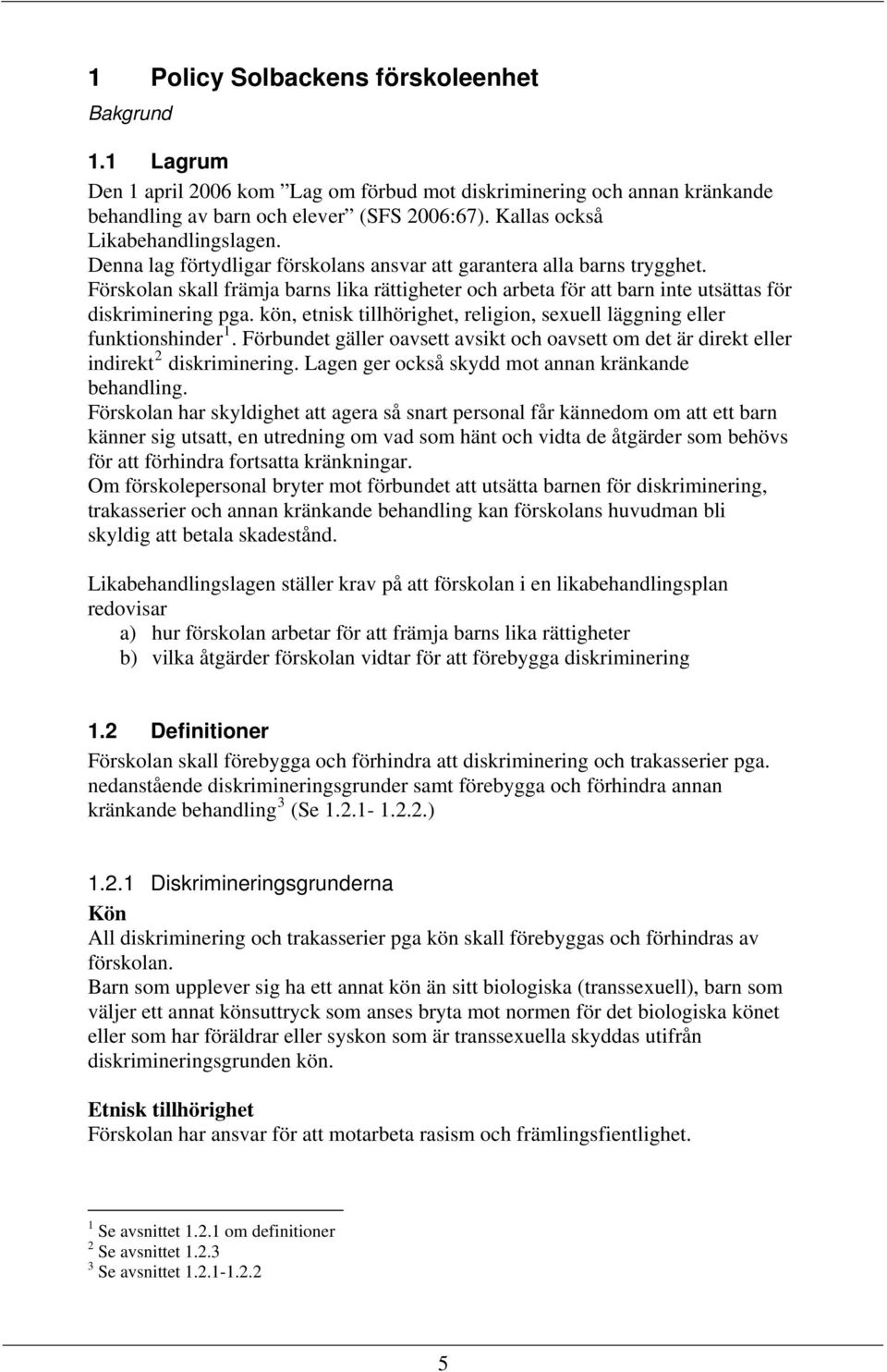 Förskolan skall främja barns lika rättigheter och arbeta för att barn inte utsättas för diskriminering pga. kön, etnisk tillhörighet, religion, sexuell läggning eller funktionshinder 1.