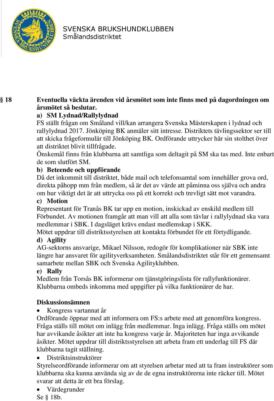 Distriktets tävlingssektor ser till att skicka frågeformulär till Jönköping BK. Ordförande uttrycker här sin stolthet över att distriktet blivit tillfrågade.