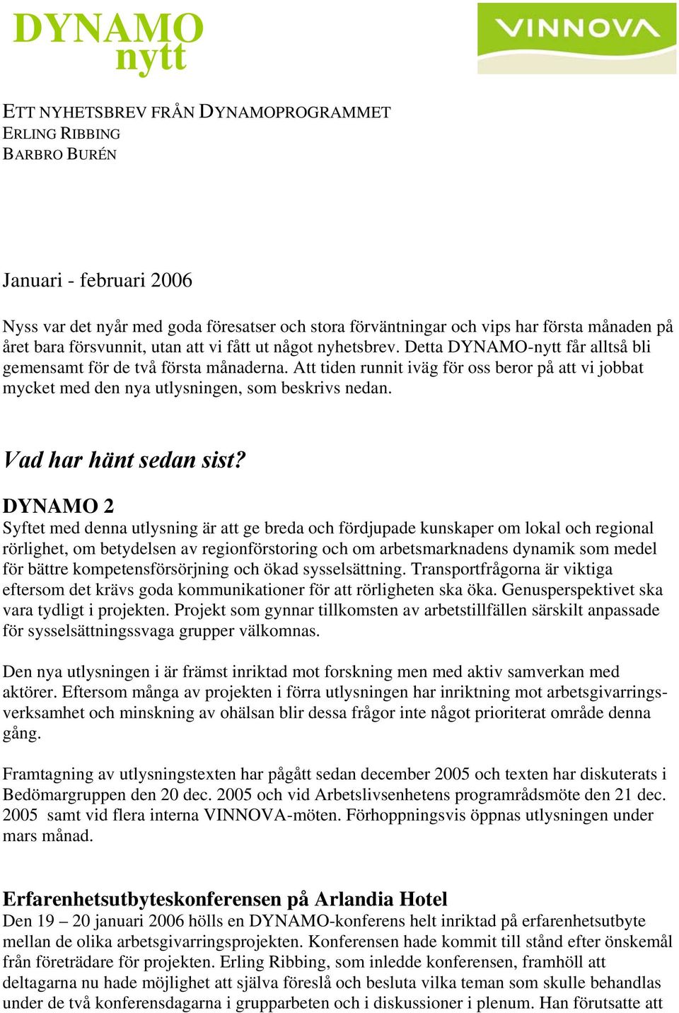 Att tiden runnit iväg för oss beror på att vi jobbat mycket med den nya utlysningen, som beskrivs nedan. Vad har hänt sedan sist?