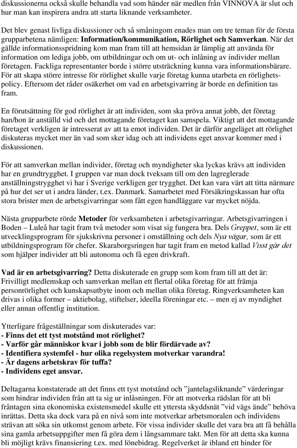När det gällde informationsspridning kom man fram till att hemsidan är lämplig att använda för information om lediga jobb, om utbildningar och om ut- och inlåning av individer mellan företagen.