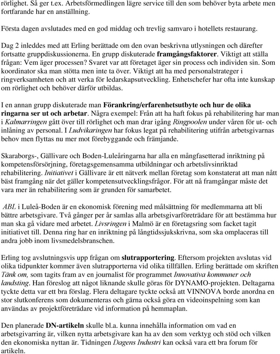 Dag 2 inleddes med att Erling berättade om den ovan beskrivna utlysningen och därefter fortsatte gruppdiskussionerna. En grupp diskuterade framgångsfaktorer.