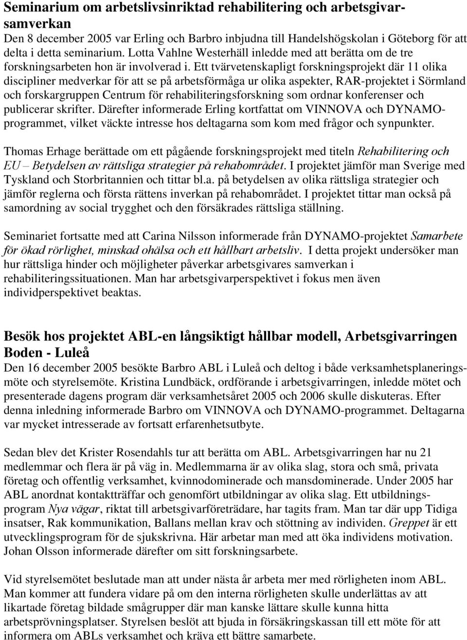 Ett tvärvetenskapligt forskningsprojekt där 11 olika discipliner medverkar för att se på arbetsförmåga ur olika aspekter, RAR-projektet i Sörmland och forskargruppen Centrum för