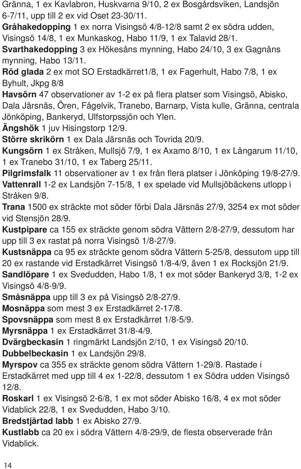 Svarthakedopping 3 ex Hökesåns mynning, Habo 24/10, 3 ex Gagnåns mynning, Habo 13/11.