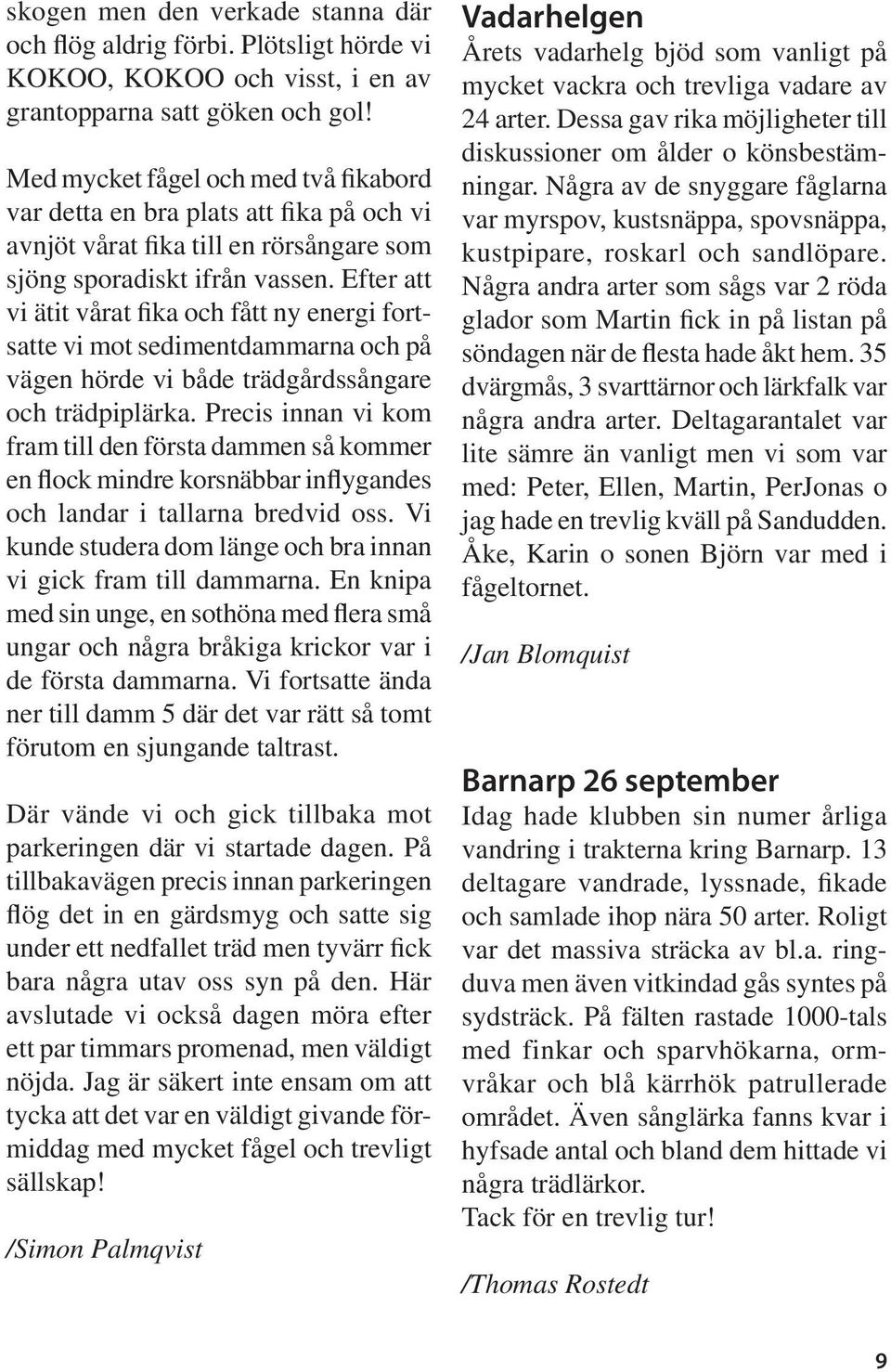Efter att vi ätit vårat fika och fått ny energi fortsatte vi mot sedimentdammarna och på vägen hörde vi både trädgårdssångare och trädpiplärka.