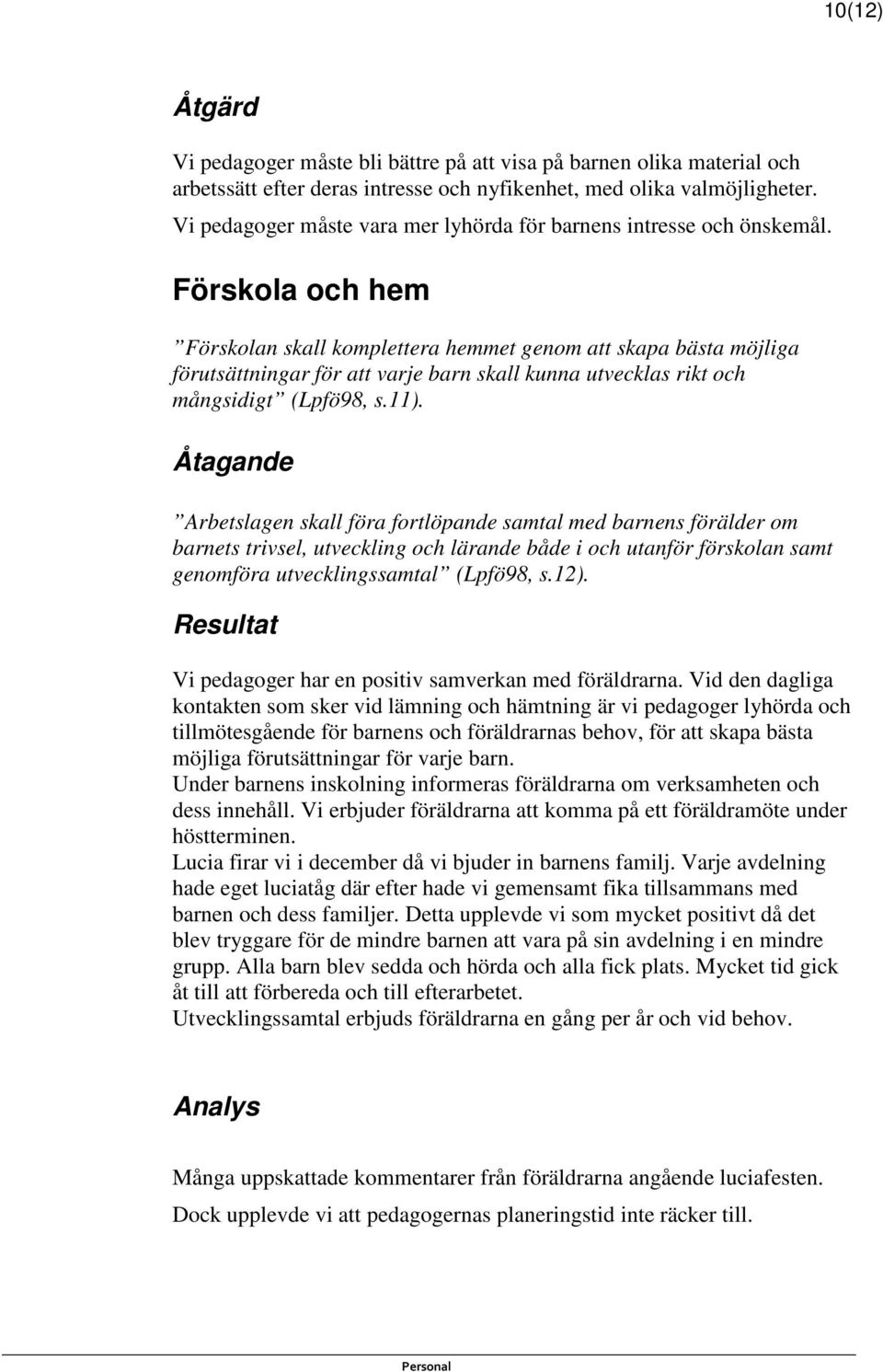 Förskola och hem Förskolan skall komplettera hemmet genom att skapa bästa möjliga förutsättningar för att varje barn skall kunna utvecklas rikt och mångsidigt (Lpfö98, s.11).