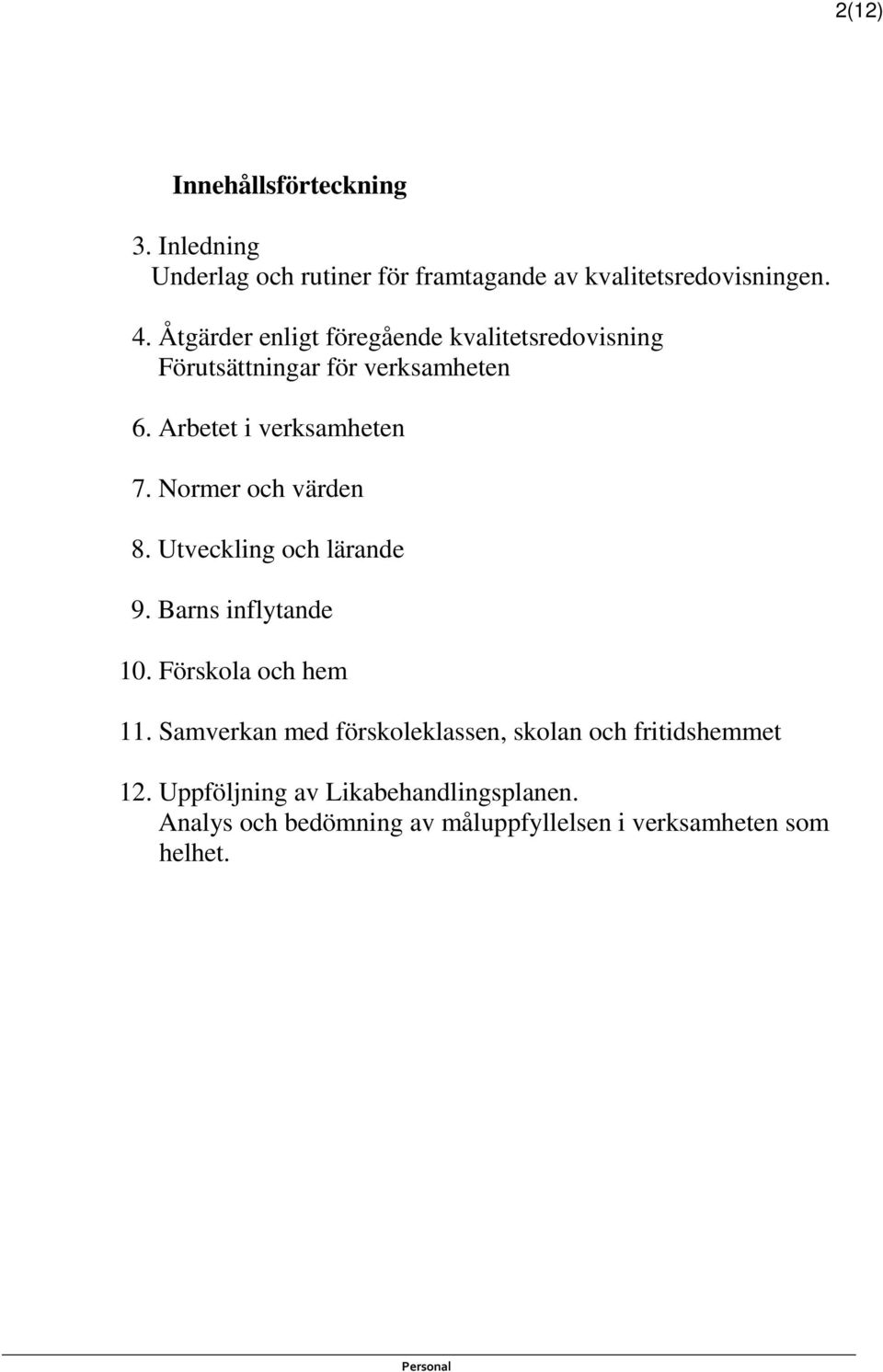 Normer och värden 8. Utveckling och lärande 9. Barns inflytande 10. Förskola och hem 11.