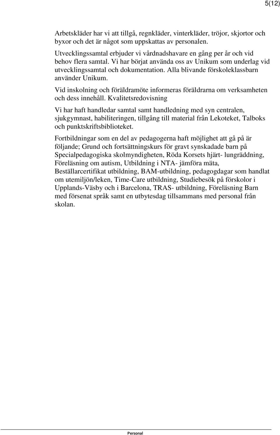 Alla blivande förskoleklassbarn använder Unikum. Vid inskolning och föräldramöte informeras föräldrarna om verksamheten och dess innehåll.