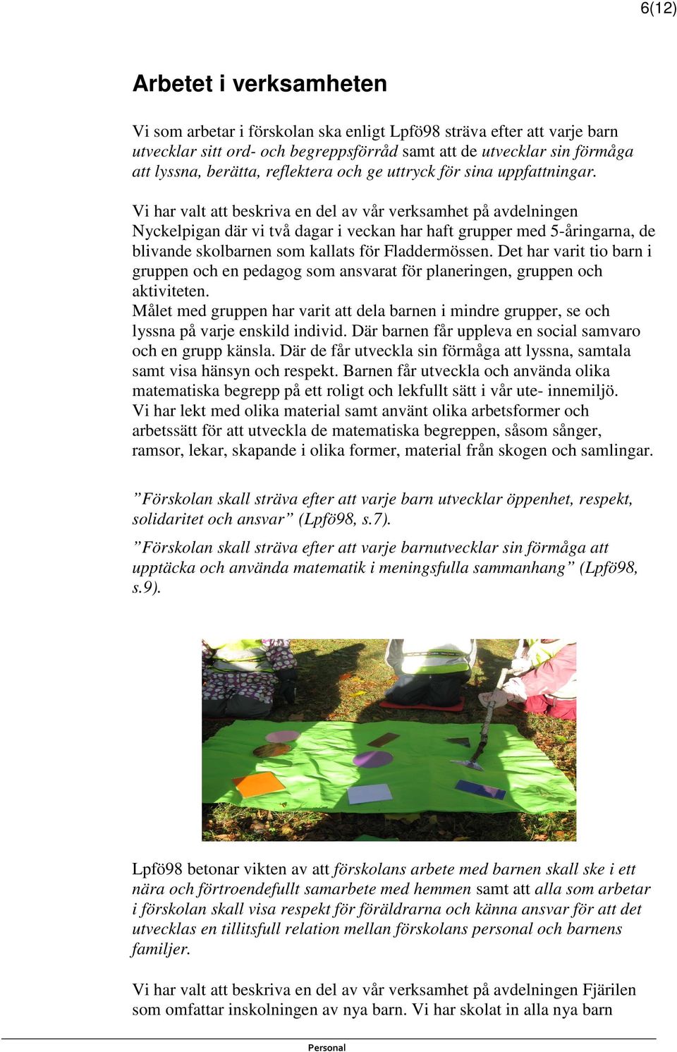 Vi har valt att beskriva en del av vår verksamhet på avdelningen Nyckelpigan där vi två dagar i veckan har haft grupper med 5-åringarna, de blivande skolbarnen som kallats för Fladdermössen.