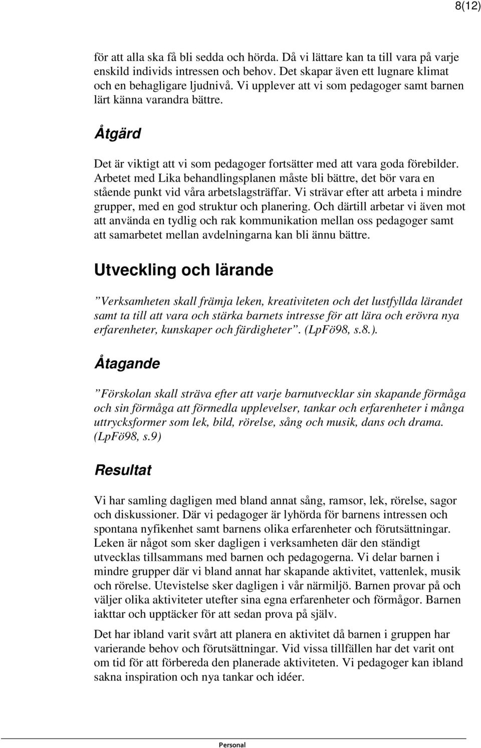 Arbetet med Lika behandlingsplanen måste bli bättre, det bör vara en stående punkt vid våra arbetslagsträffar. Vi strävar efter att arbeta i mindre grupper, med en god struktur och planering.