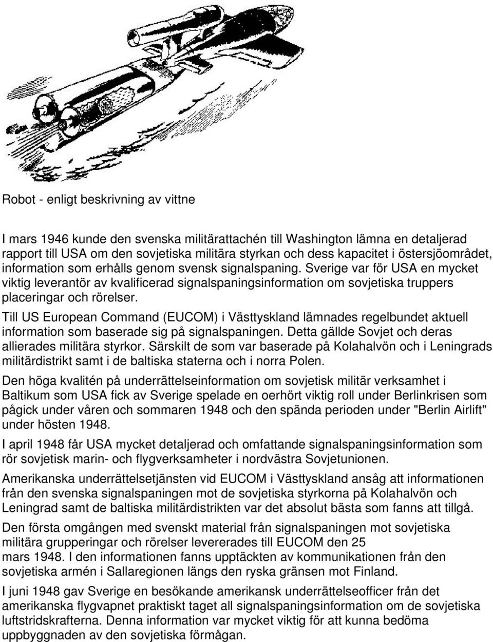 Sverige var för USA en mycket viktig leverantör av kvalificerad signalspaningsinformation om sovjetiska truppers placeringar och rörelser.