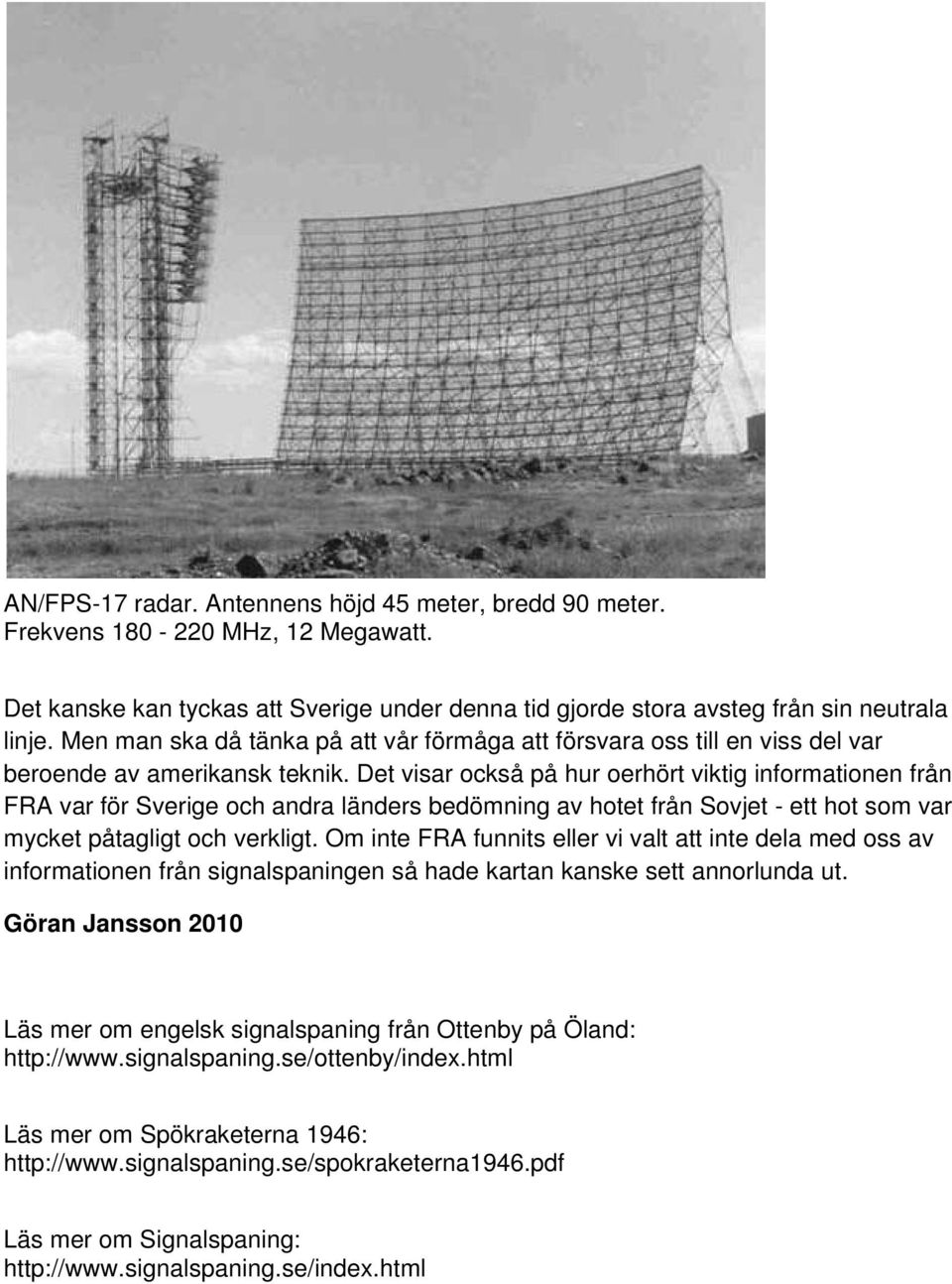 Det visar också på hur oerhört viktig informationen från FRA var för Sverige och andra länders bedömning av hotet från Sovjet - ett hot som var mycket påtagligt och verkligt.