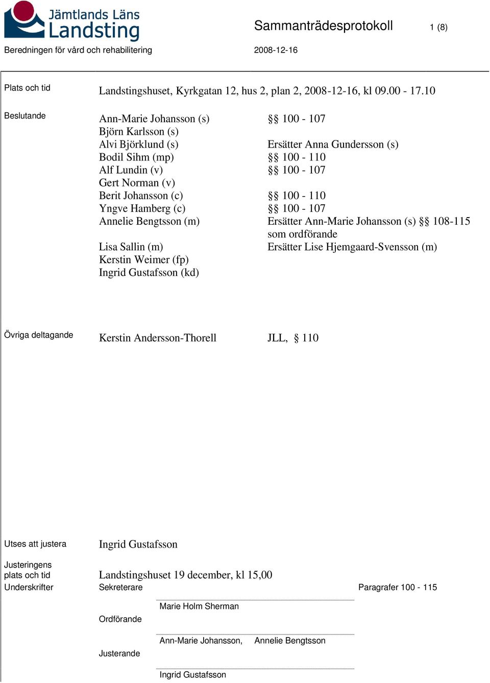 (m) Kerstin Weimer (fp) Ingrid Gustafsson (kd) 100-107 Ersätter Anna Gundersson (s) 100-110 100-107 100-110 100-107 Ersätter Ann-Marie Johansson (s) 108-115 som ordförande Ersätter Lise