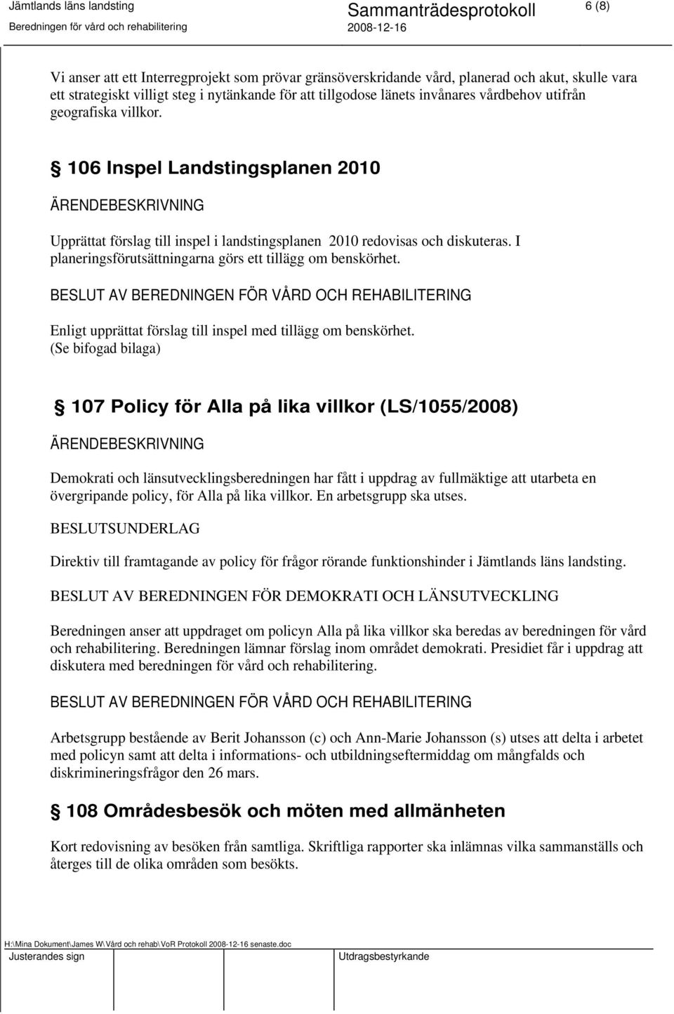 I planeringsförutsättningarna görs ett tillägg om benskörhet. Enligt upprättat förslag till inspel med tillägg om benskörhet.