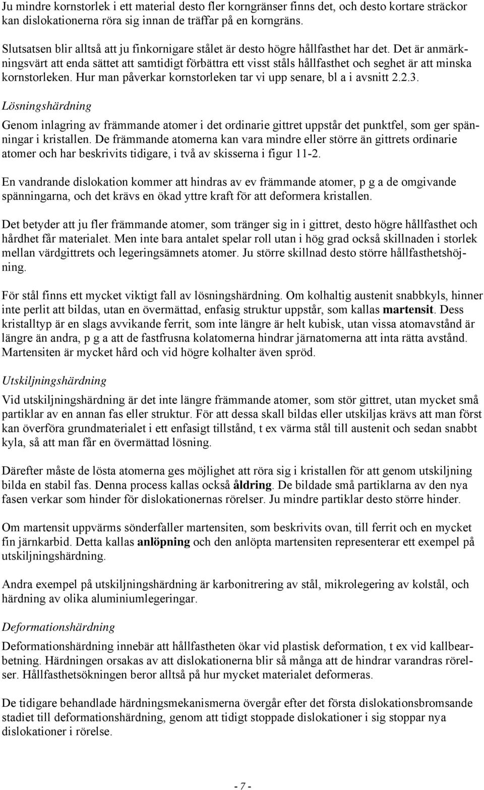 Det är anmärkningsvärt att enda sättet att samtidigt förbättra ett visst ståls hållfasthet och seghet är att minska kornstorleken. Hur man påverkar kornstorleken tar vi upp senare, bl a i avsnitt 2.2.3.