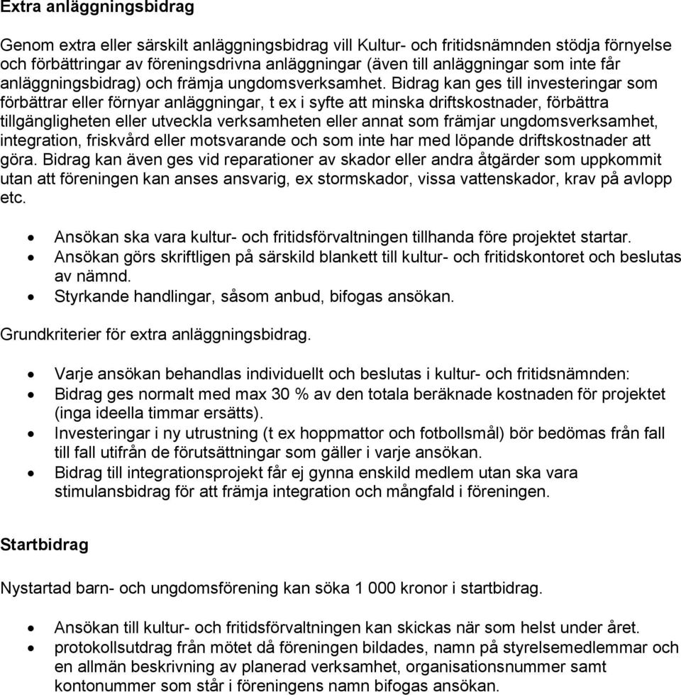 Bidrag kan ges till investeringar som förbättrar eller förnyar anläggningar, t ex i syfte att minska driftskostnader, förbättra tillgängligheten eller utveckla verksamheten eller annat som främjar