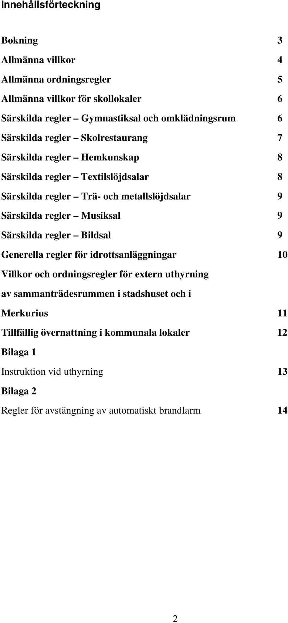 Musiksal 9 Särskilda regler Bildsal 9 Generella regler för idrottsanläggningar 10 Villkor och ordningsregler för extern uthyrning av sammanträdesrummen i