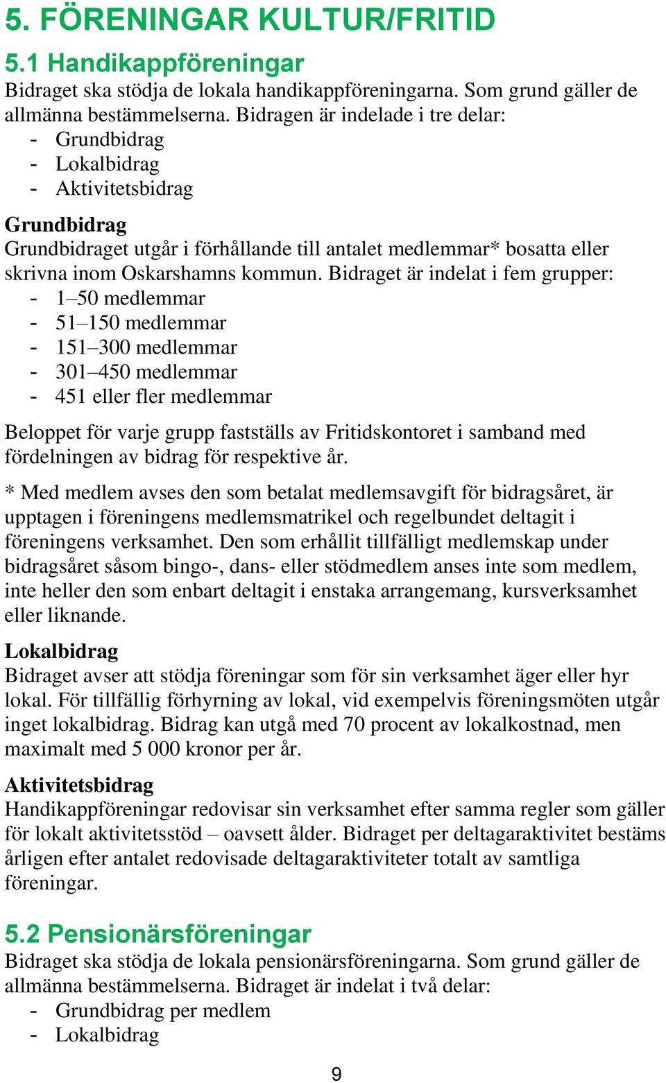 Bidraget är indelat i fem grupper: - 1 50 medlemmar - 51 150 medlemmar - 151 300 medlemmar - 301 450 medlemmar - 451 eller fler medlemmar Beloppet för varje grupp fastställs av Fritidskontoret i