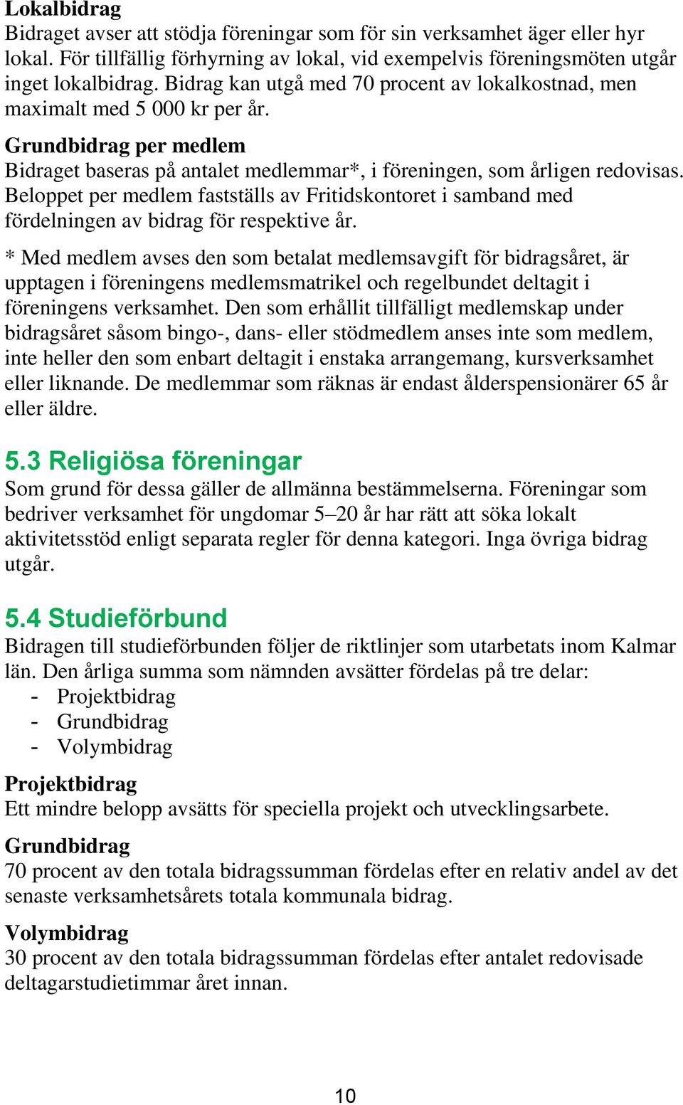 Beloppet per medlem fastställs av Fritidskontoret i samband med fördelningen av bidrag för respektive år.