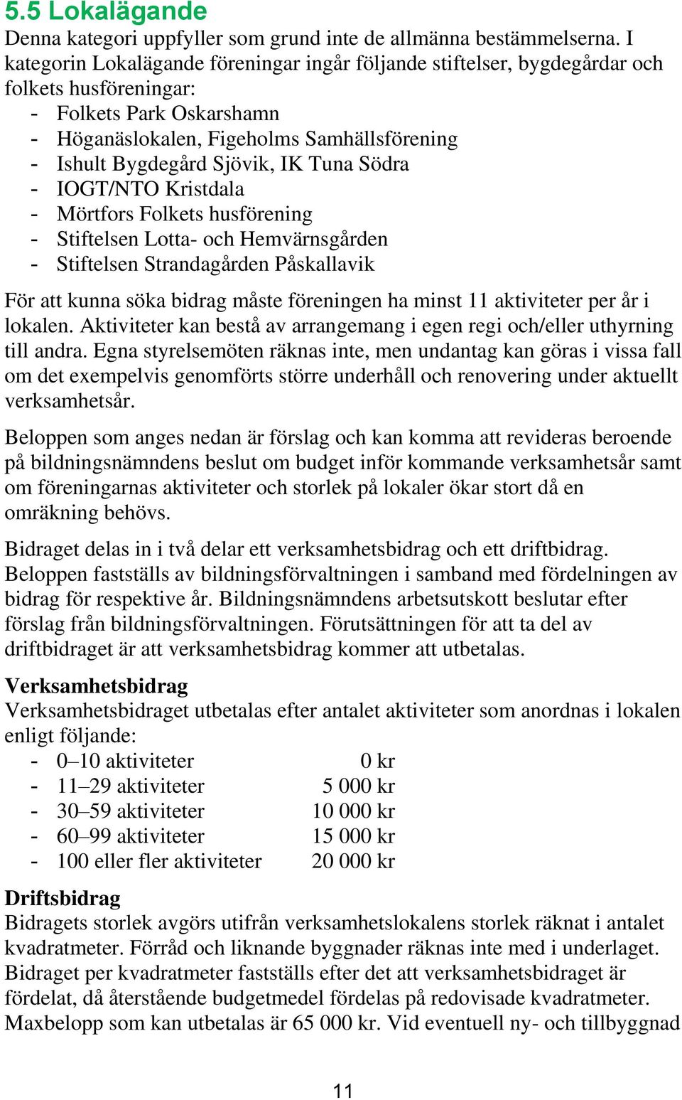 IK Tuna Södra - IOGT/NTO Kristdala - Mörtfors Folkets husförening - Stiftelsen Lotta- och Hemvärnsgården - Stiftelsen Strandagården Påskallavik För att kunna söka bidrag måste föreningen ha minst 11