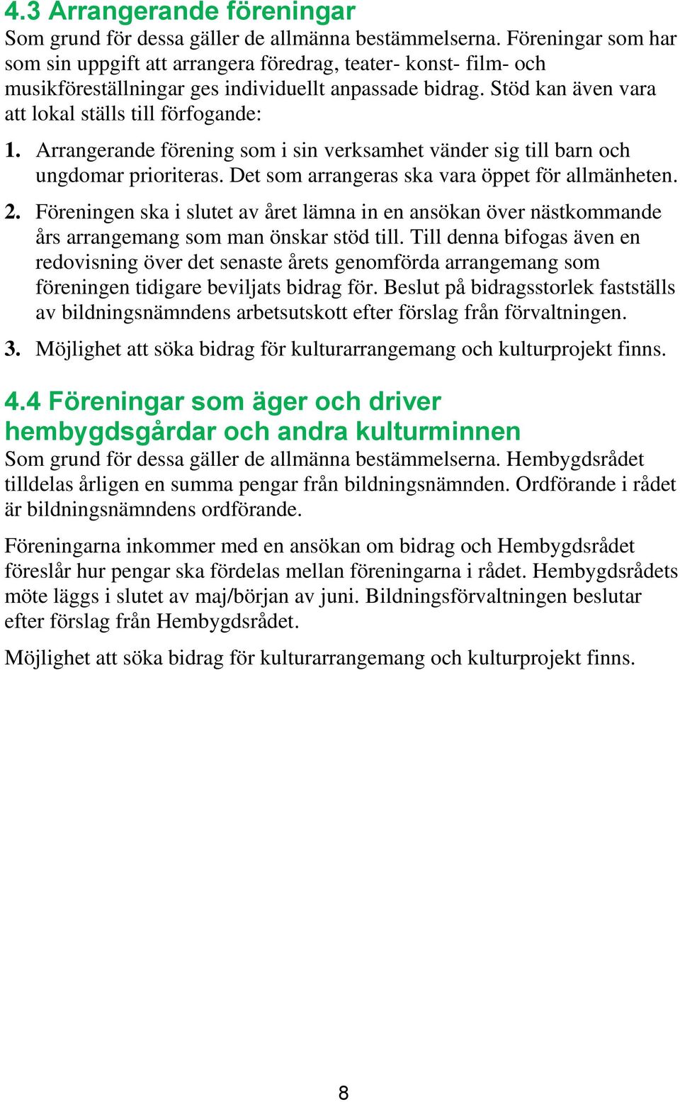 Arrangerande förening som i sin verksamhet vänder sig till barn och ungdomar prioriteras. Det som arrangeras ska vara öppet för allmänheten. 2.