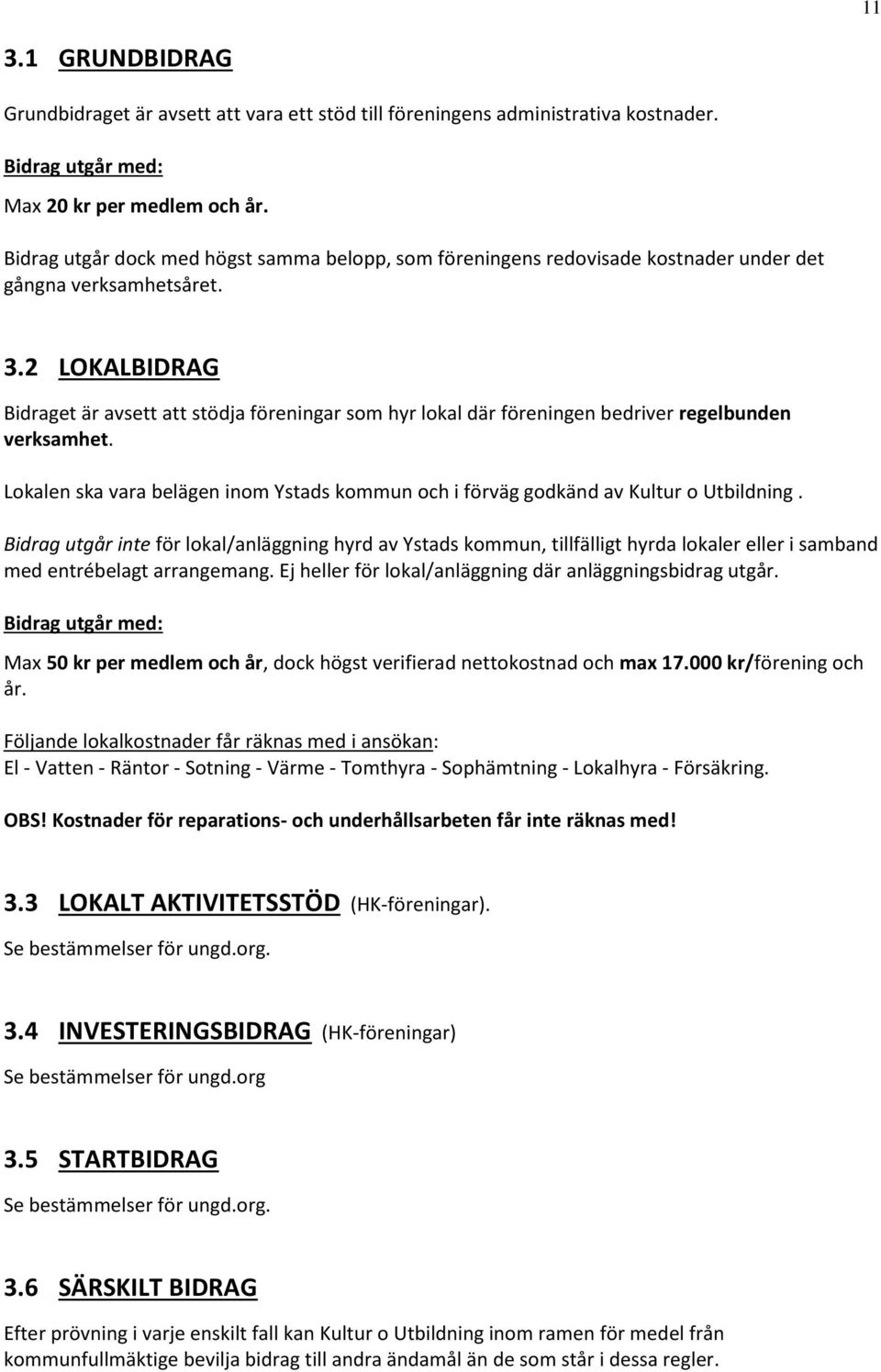 2 LOKALBIDRAG Bidraget är avsett att stödja föreningar som hyr lokal där föreningen bedriver regelbunden verksamhet.