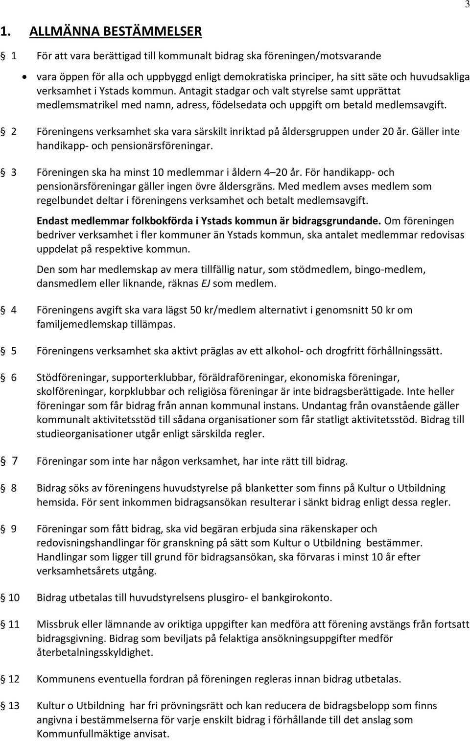 2 Föreningens verksamhet ska vara särskilt inriktad på åldersgruppen under 20 år. Gäller inte handikapp- och pensionärsföreningar. 3 Föreningen ska ha minst 10 medlemmar i åldern 4 20 år.