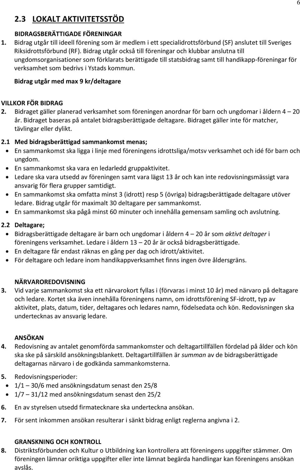 kommun. Bidrag utgår med max 9 kr/deltagare VILLKOR FÖR BIDRAG 2. Bidraget gäller planerad verksamhet som föreningen anordnar för barn och ungdomar i åldern 4 20 år.