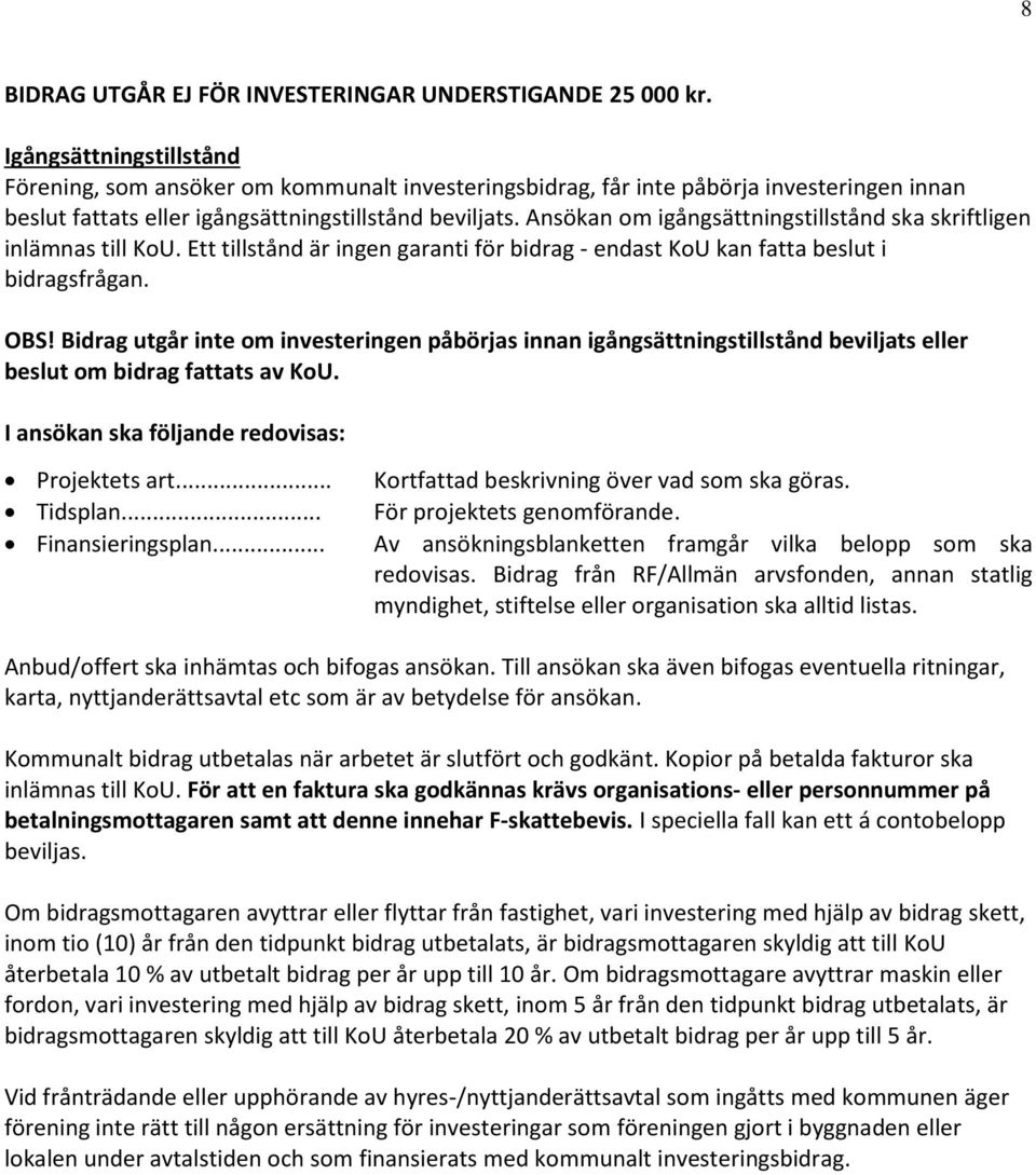 Ansökan om igångsättningstillstånd ska skriftligen inlämnas till KoU. Ett tillstånd är ingen garanti för bidrag - endast KoU kan fatta beslut i bidragsfrågan. OBS!