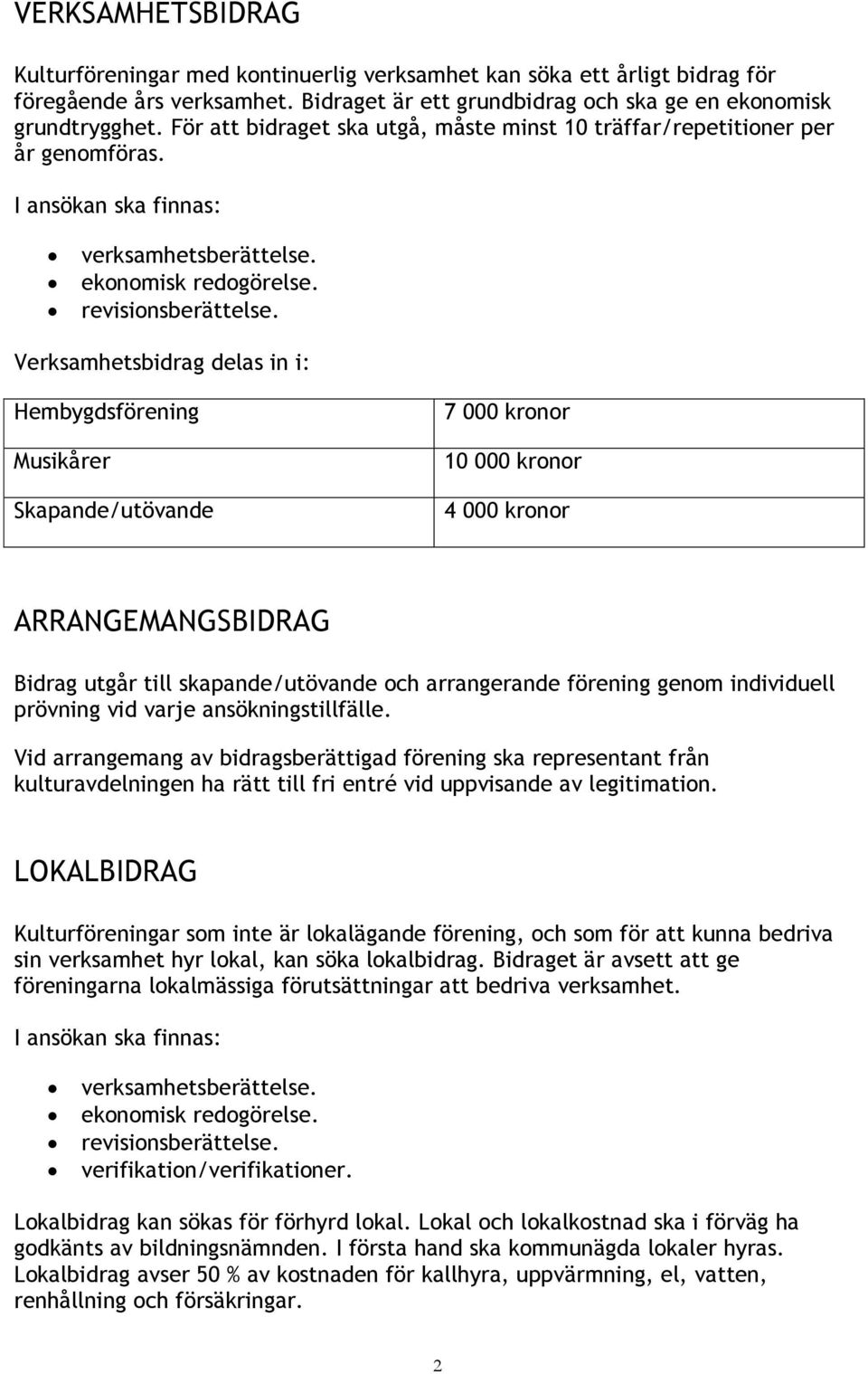 Verksamhetsbidrag delas in i: Hembygdsförening Musikårer Skapande/utövande 7 000 kronor 10 000 kronor 4 000 kronor ARRANGEMANGSBIDRAG Bidrag utgår till skapande/utövande och arrangerande förening