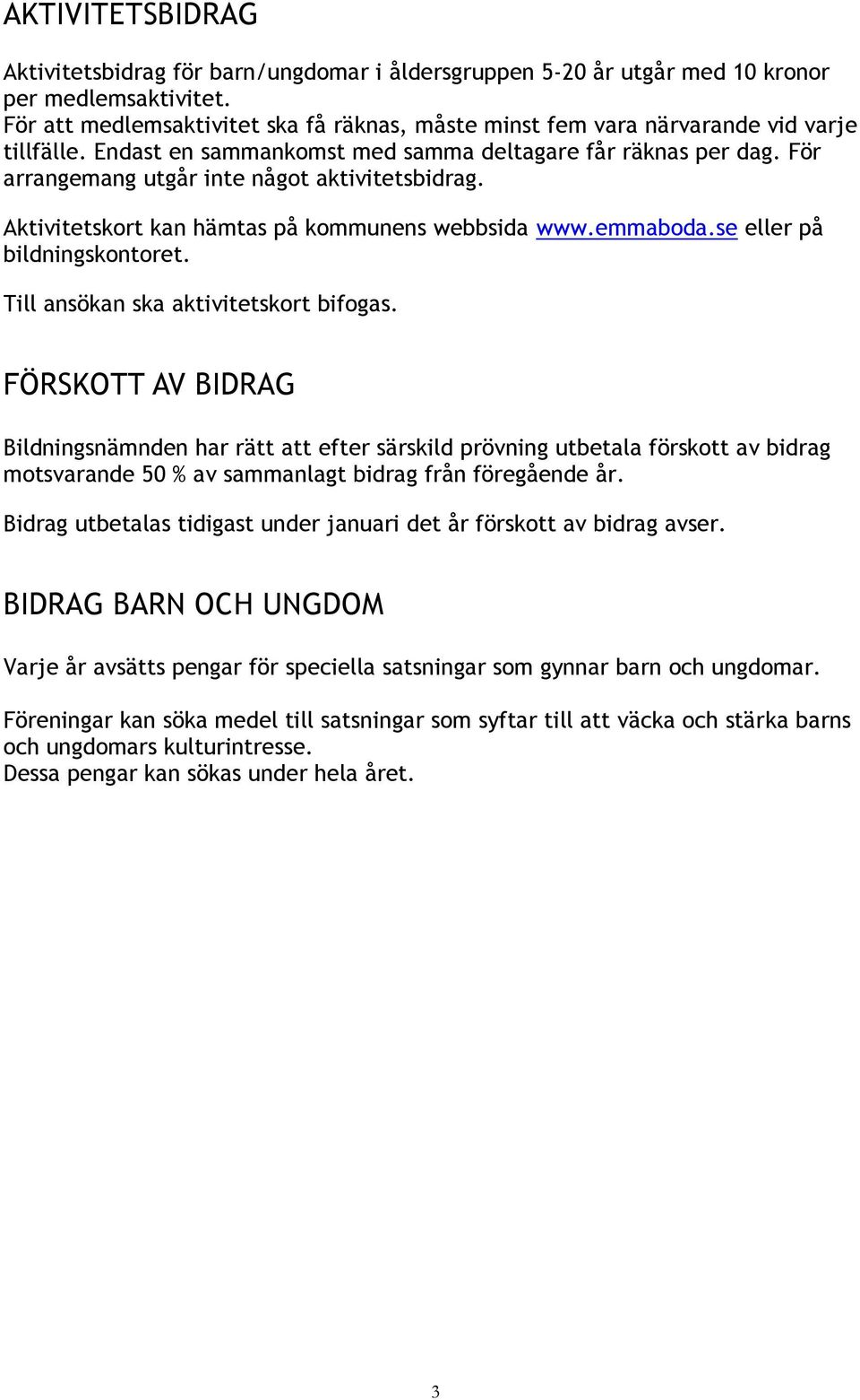 För arrangemang utgår inte något aktivitetsbidrag. Aktivitetskort kan hämtas på kommunens webbsida www.emmaboda.se eller på bildningskontoret. Till ansökan ska aktivitetskort bifogas.