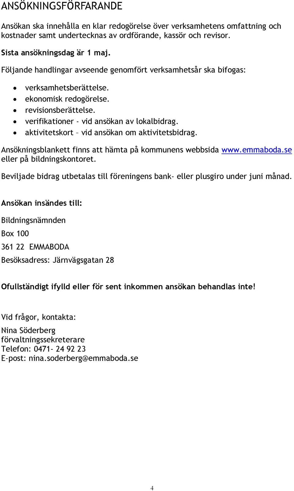 aktivitetskort vid ansökan om aktivitetsbidrag. Ansökningsblankett finns att hämta på kommunens webbsida www.emmaboda.se eller på bildningskontoret.