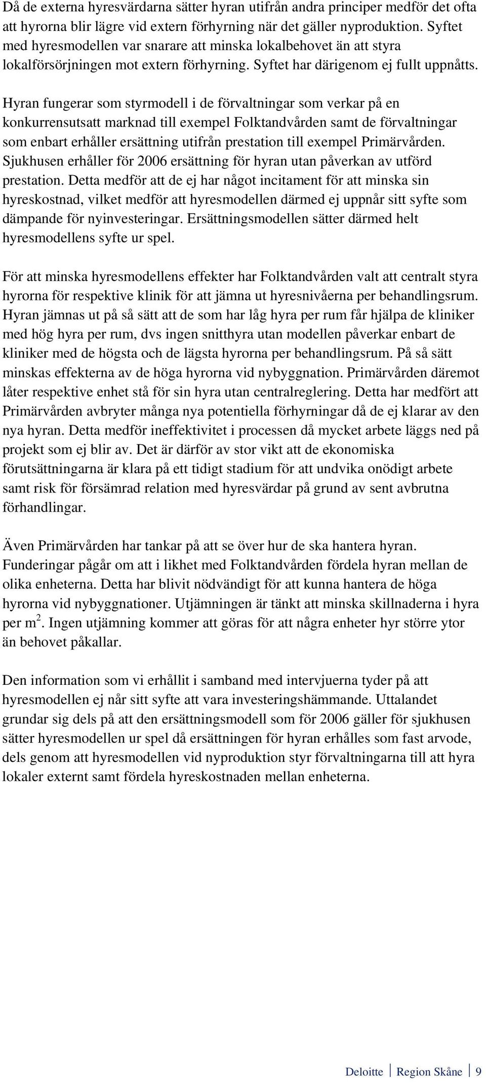 Hyran fungerar som styrmodell i de förvaltningar som verkar på en konkurrensutsatt marknad till exempel Folktandvården samt de förvaltningar som enbart erhåller ersättning utifrån prestation till