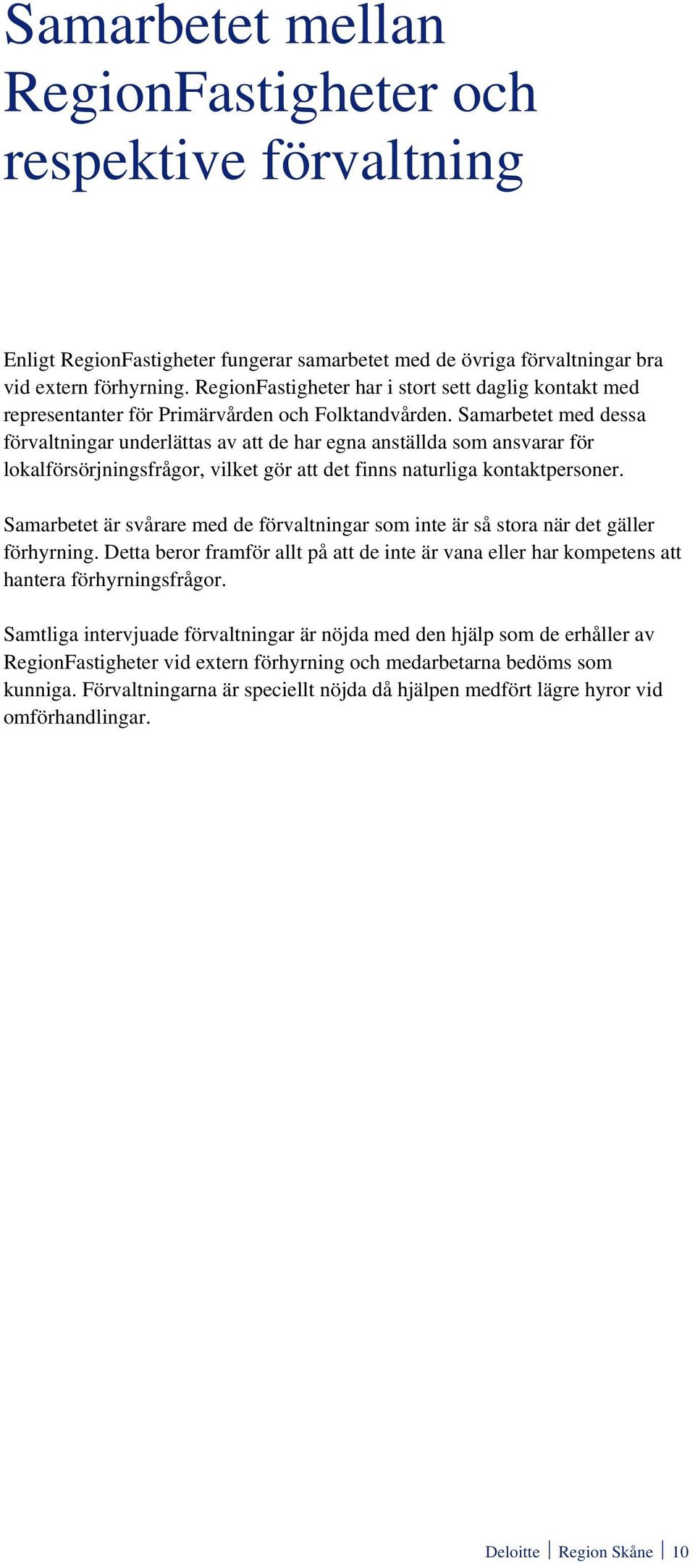 Samarbetet med dessa förvaltningar underlättas av att de har egna anställda som ansvarar för lokalförsörjningsfrågor, vilket gör att det finns naturliga kontaktpersoner.