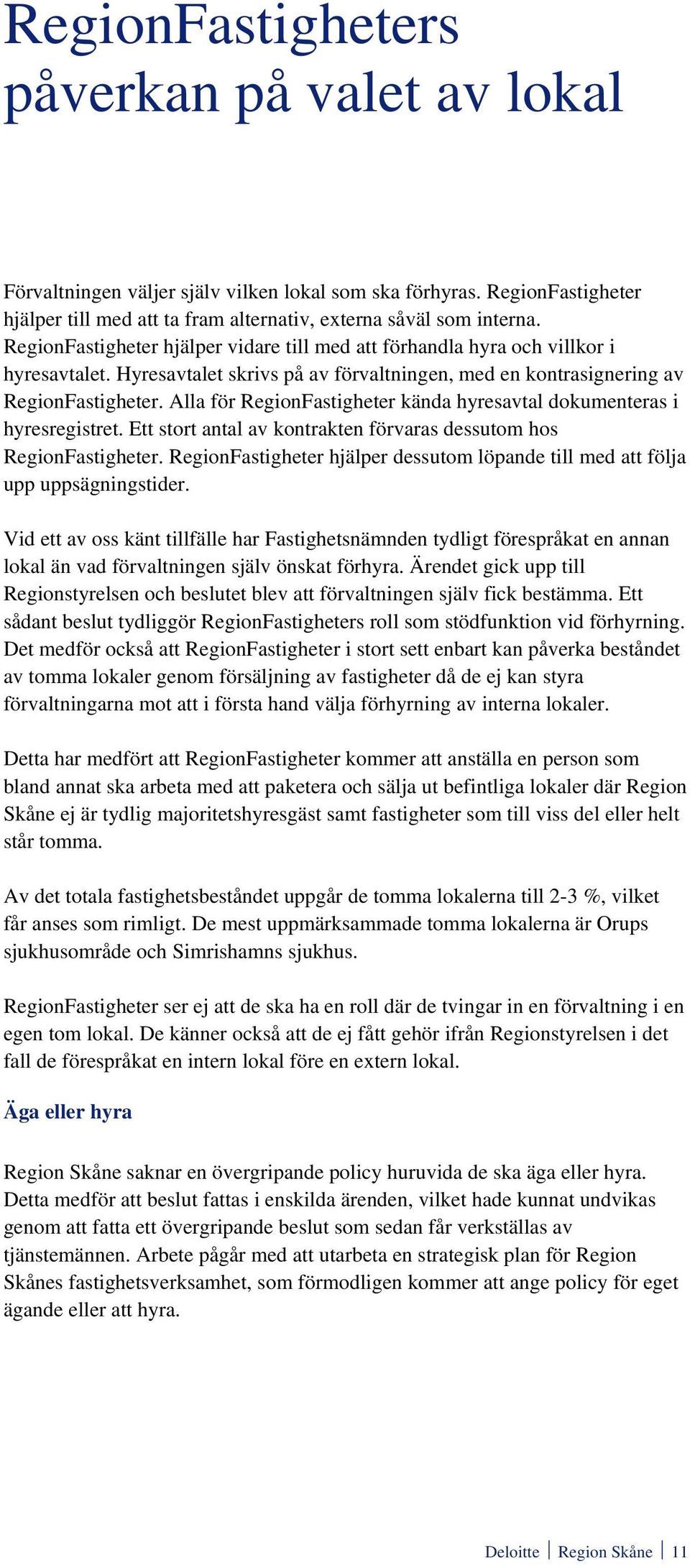 Alla för RegionFastigheter kända hyresavtal dokumenteras i hyresregistret. Ett stort antal av kontrakten förvaras dessutom hos RegionFastigheter.