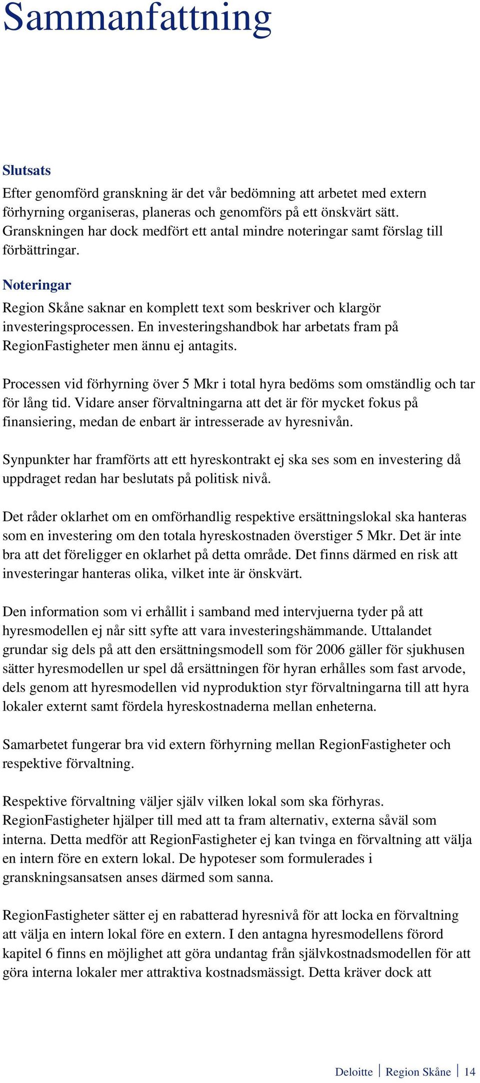 En investeringshandbok har arbetats fram på RegionFastigheter men ännu ej antagits. Processen vid förhyrning över 5 Mkr i total hyra bedöms som omständlig och tar för lång tid.
