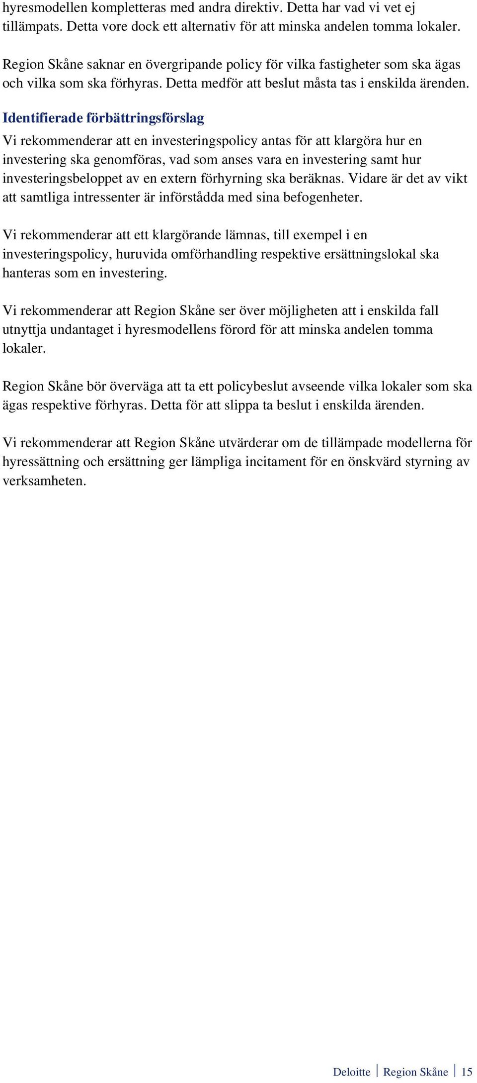 Identifierade förbättringsförslag Vi rekommenderar att en investeringspolicy antas för att klargöra hur en investering ska genomföras, vad som anses vara en investering samt hur investeringsbeloppet