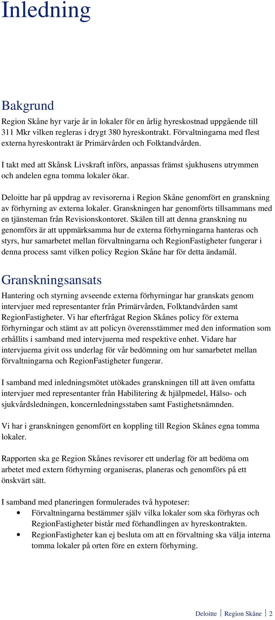 Deloitte har på uppdrag av revisorerna i Region Skåne genomfört en granskning av förhyrning av externa lokaler. Granskningen har genomförts tillsammans med en tjänsteman från Revisionskontoret.