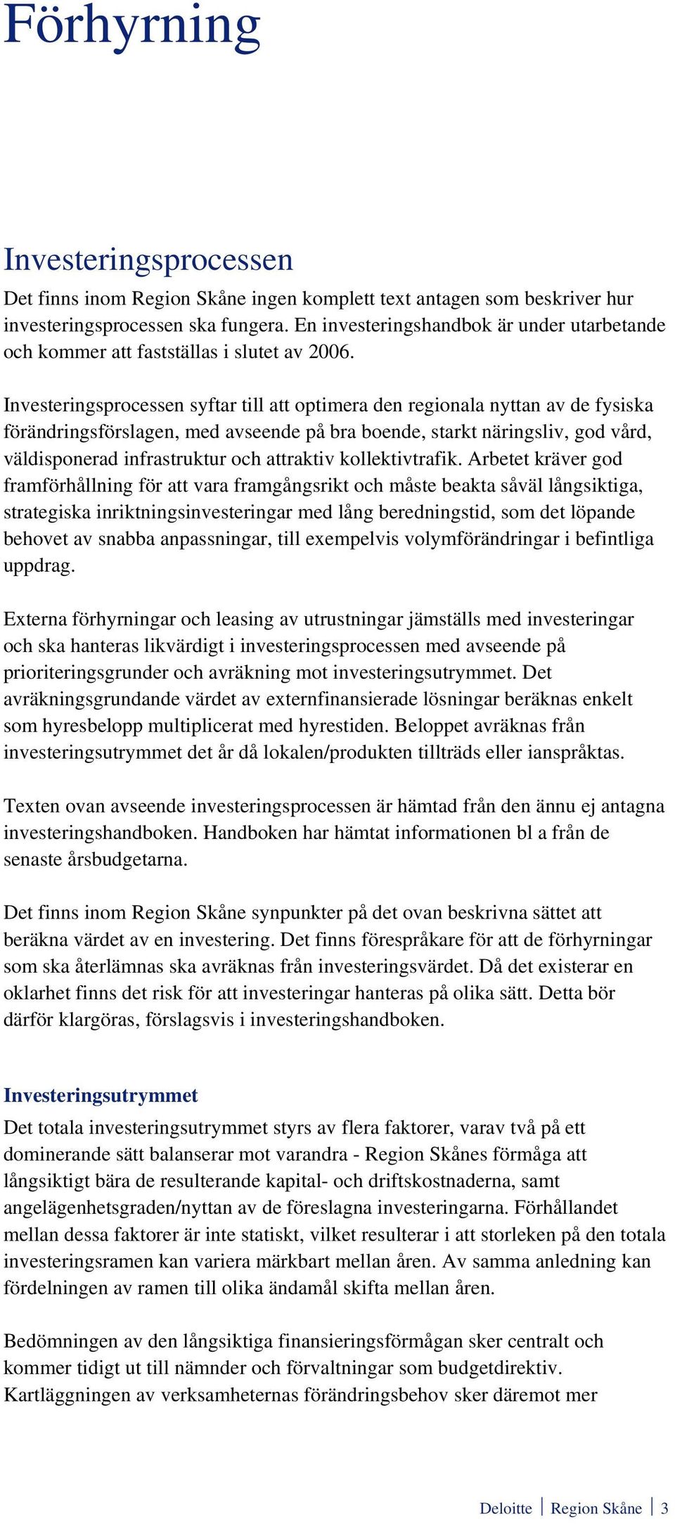Investeringsprocessen syftar till att optimera den regionala nyttan av de fysiska förändringsförslagen, med avseende på bra boende, starkt näringsliv, god vård, väldisponerad infrastruktur och