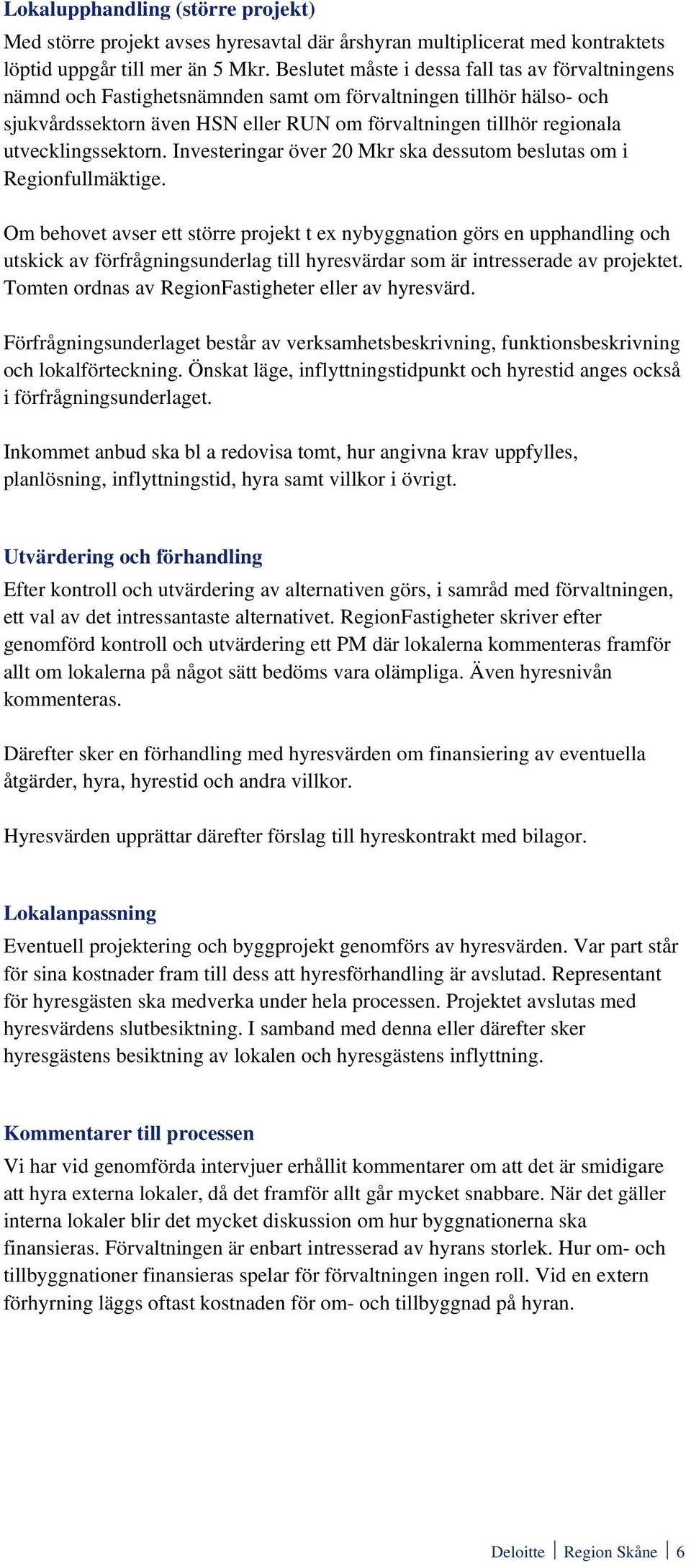 utvecklingssektorn. Investeringar över 20 Mkr ska dessutom beslutas om i Regionfullmäktige.