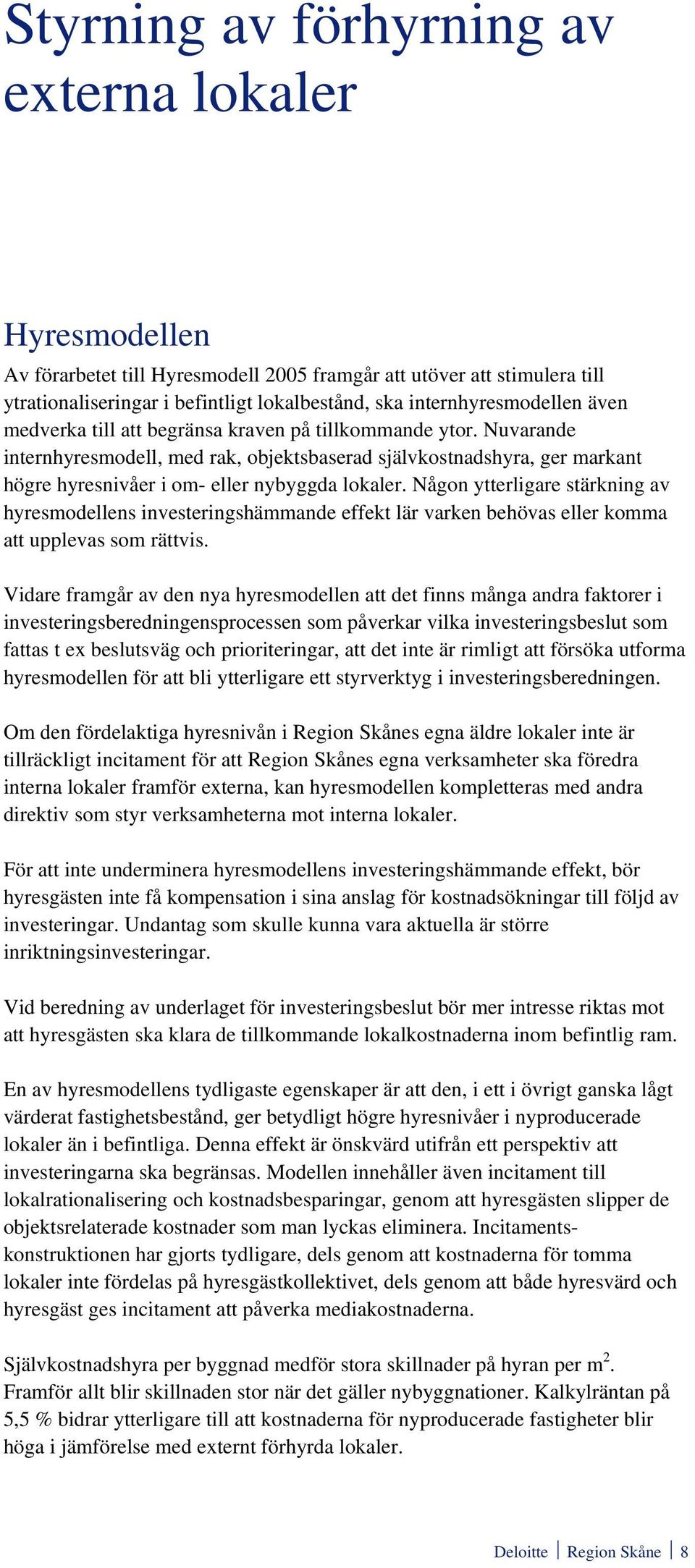 Nuvarande internhyresmodell, med rak, objektsbaserad självkostnadshyra, ger markant högre hyresnivåer i om- eller nybyggda lokaler.