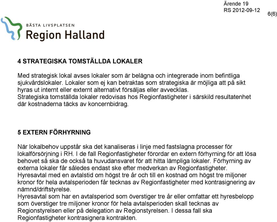 Strategiska tomställda lokaler redovisas hos Regionfastigheter i särskild resultatenhet där kostnaderna täcks av koncernbidrag.