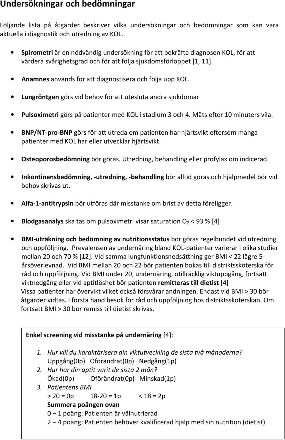 Anamnes används för att diagnostisera och följa upp KOL. Lungröntgen görs vid behov för att utesluta andra sjukdomar Pulsoximetri görs på patienter med KOL i stadium 3 och 4.