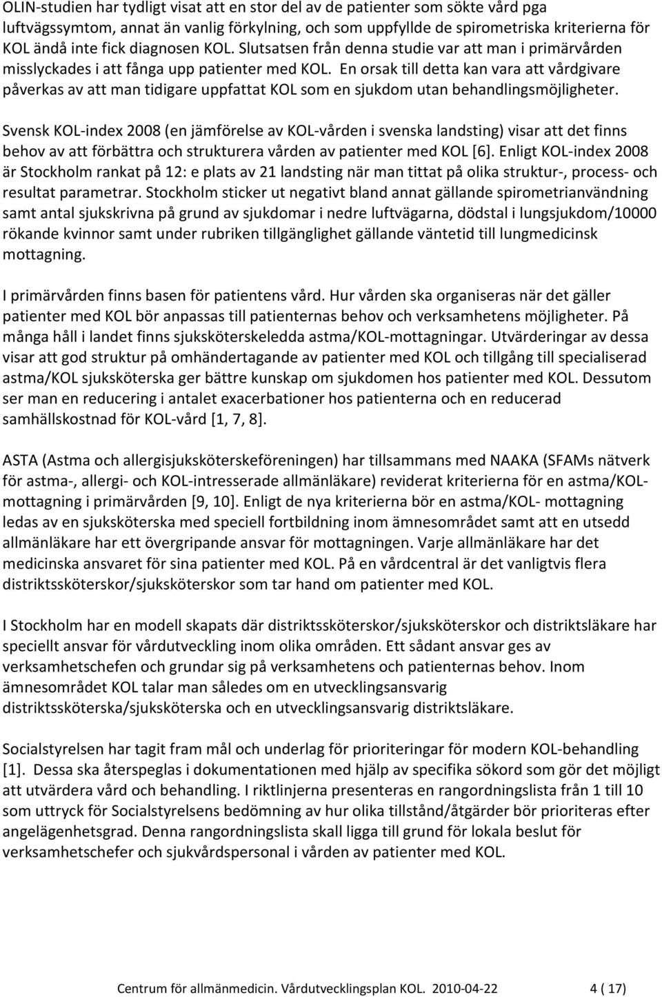 En orsak till detta kan vara att vårdgivare påverkas av att man tidigare uppfattat KOL som en sjukdom utan behandlingsmöjligheter.