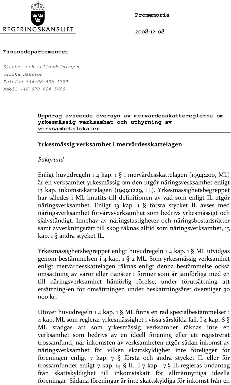 1 1 mervärdesskattelagen (1994:200, ML) är en verksamhet yrkesmässig om den utgör näringsverksamhet enligt 13 kap. inkomstskattelagen (1999:1229, IL).