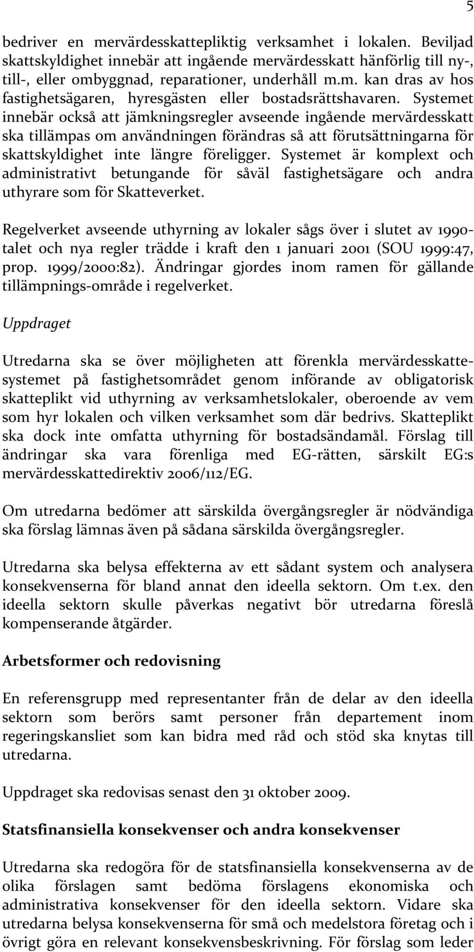 Systemet är komplext och administrativt betungande för såväl fastighetsägare och andra uthyrare som för Skatteverket.