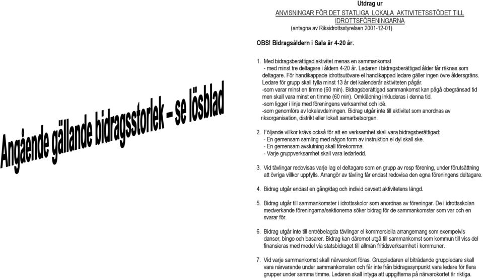 För handikappade idrottsutövare el handikappad ledare gäller ingen övre åldersgräns. Ledare för grupp skall fylla minst 13 år det kalenderår aktiviteten pågår. -som varar minst en timme (60 min).