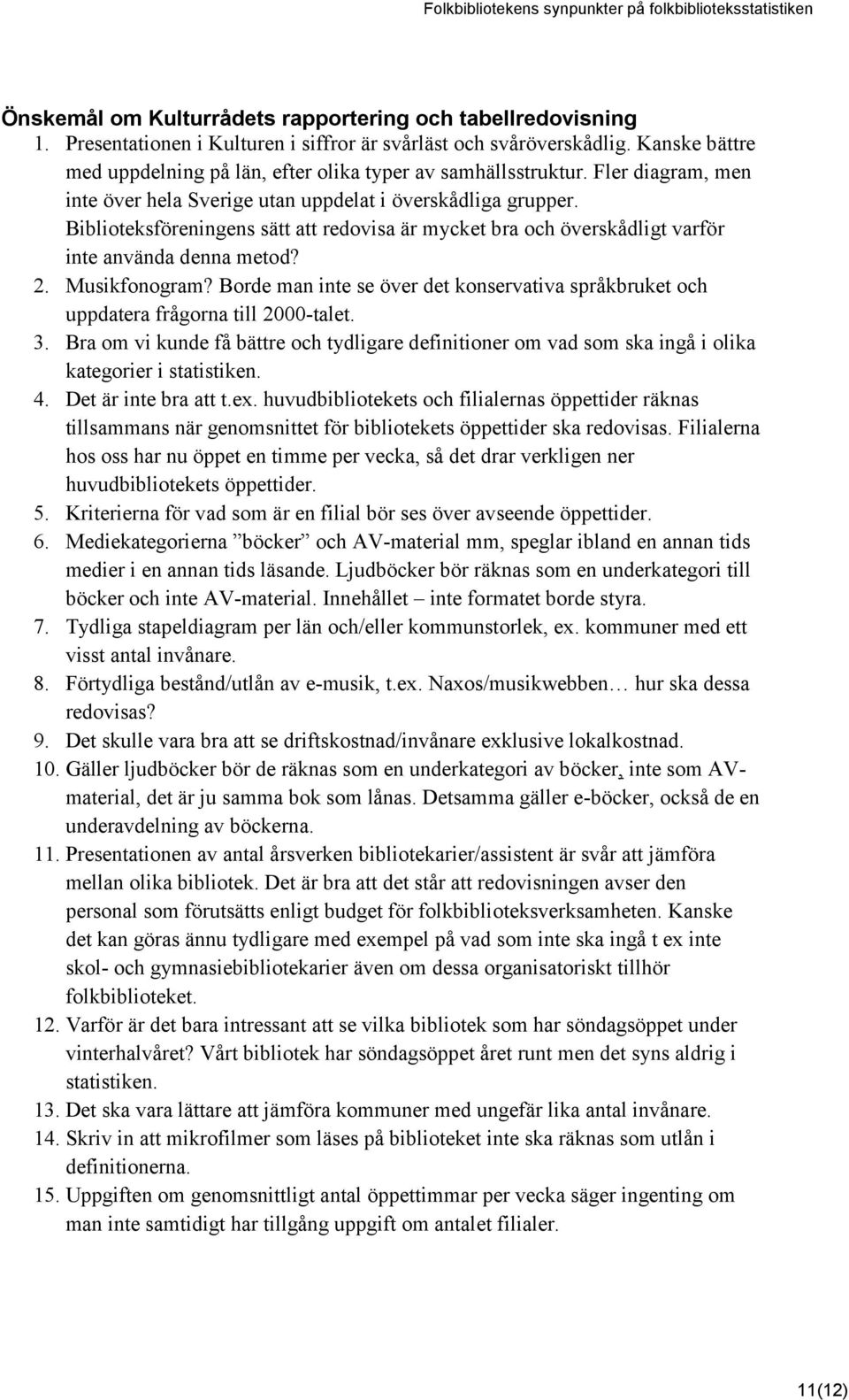 Biblioteksföreningens sätt att redovisa är mycket bra och överskådligt varför inte använda denna metod? 2. Musikfonogram?