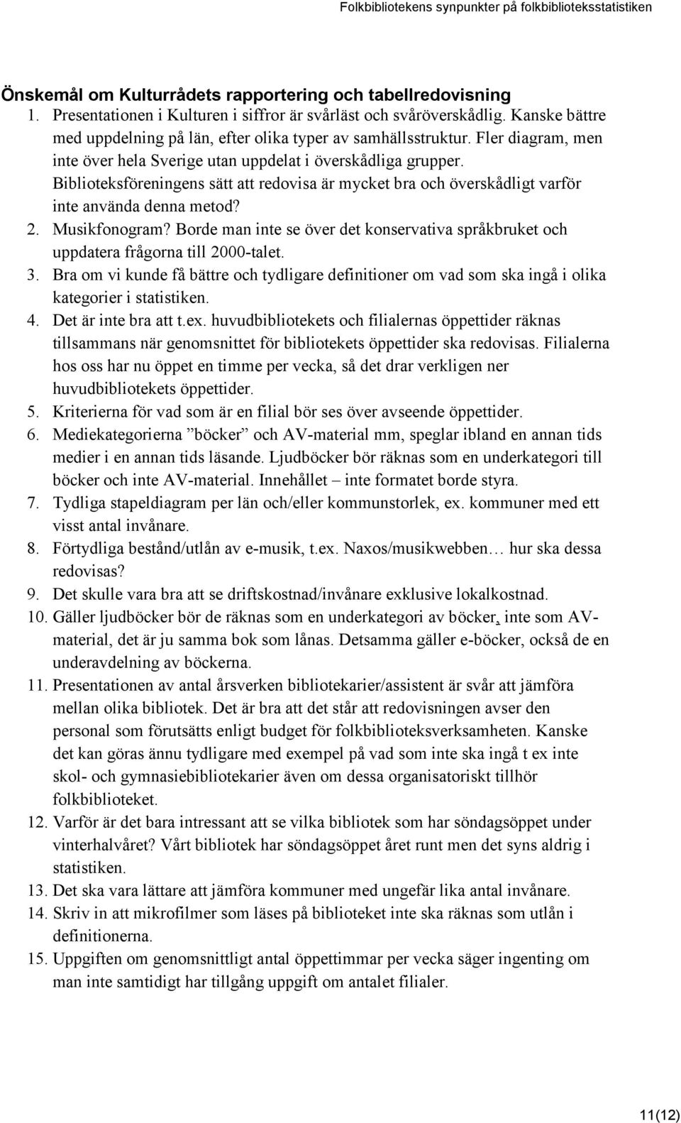 Biblioteksföreningens sätt att redovisa är mycket bra och överskådligt varför inte använda denna metod? 2. Musikfonogram?