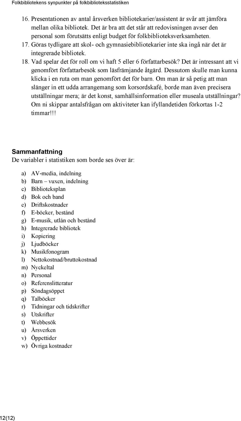 Göras tydligare att skol- och gymnasiebibliotekarier inte ska ingå när det är integrerade bibliotek. 18. Vad spelar det för roll om vi haft 5 eller 6 författarbesök?