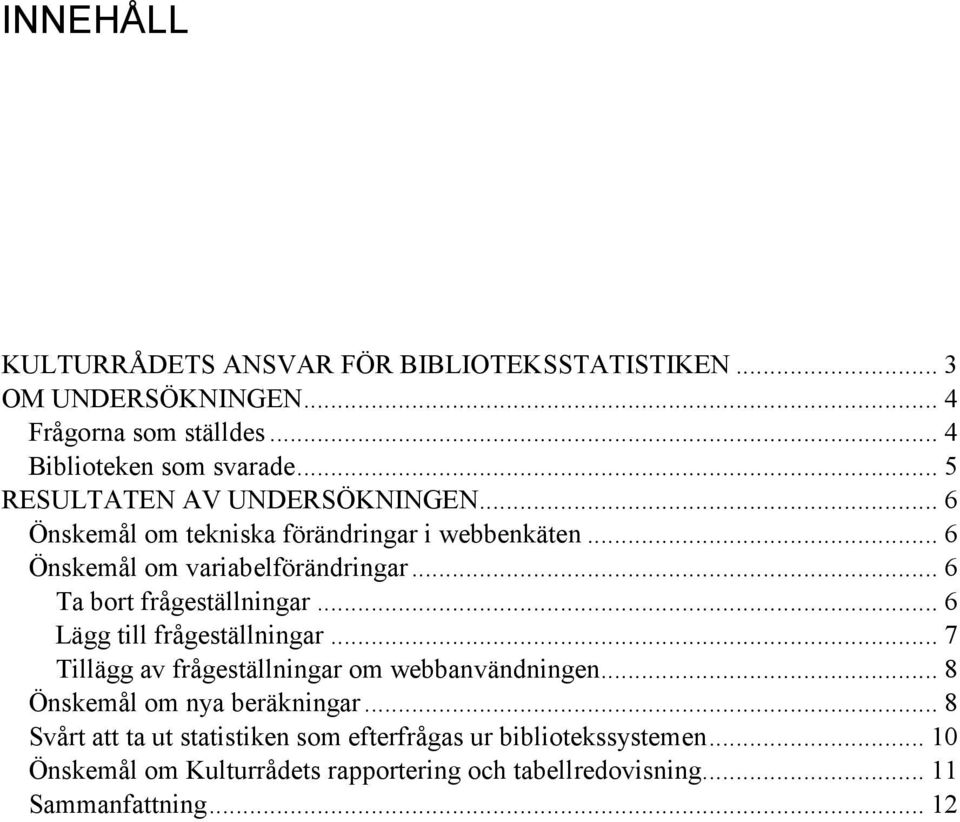 .. 6 Ta bort frågeställningar... 6 Lägg till frågeställningar... 7 Tillägg av frågeställningar om webbanvändningen.